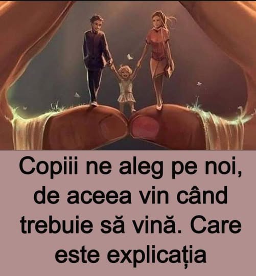 Copiii ne aleg pe noi, de aceea vin când trebuie să vină. Vezi explicațiile în primul comentariu