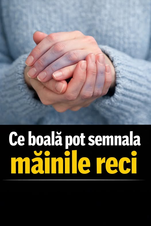 Daca ai mainile reci mai mereu , e un semn ca ..