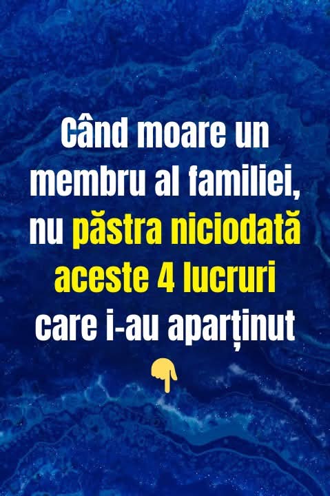 Nu păstra aceste lucruri care au aparținut unei persoane decedate