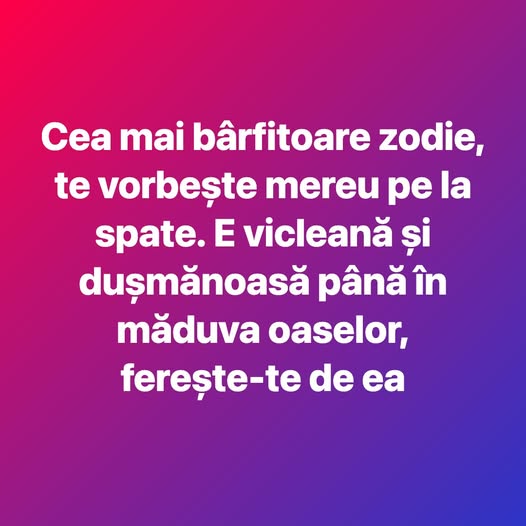 Cea mai bârfitoare zodie, te vorbește mereu pe la spate. E vicleană și dușmănoasă până în măduva oaselor, ferește-te de ea