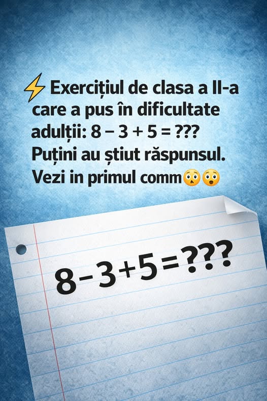 ⚡Exercitiul de clasa a II-a care a pus in dificultate adultii: 8 – 3 + 5 = ???Putini au stiut raspunsul.