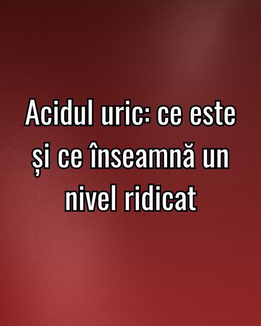 Acidul uric: ce este și ce înseamnă un nivel ridicat