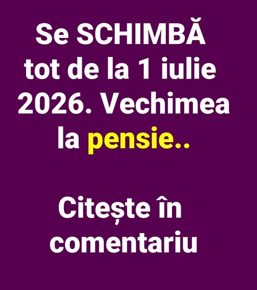 Se SCHIMBĂ tot de la 1 iulie 2026. Vechimea la pensie..citește în comentariu