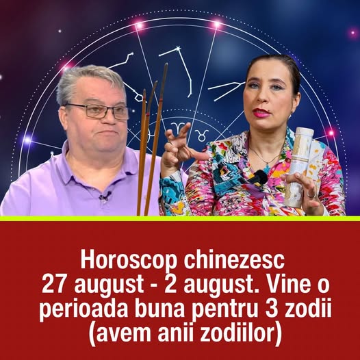 Horoscop chinezesc 27 iulie – 2 august 2026. Trei zodii intră într-o perioadă de noroc și abundență