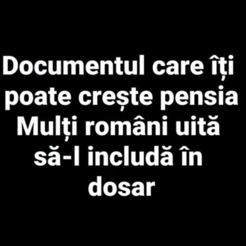 Documentul care îți poate mări pensia Mulți români uită să-l pună la dosar
